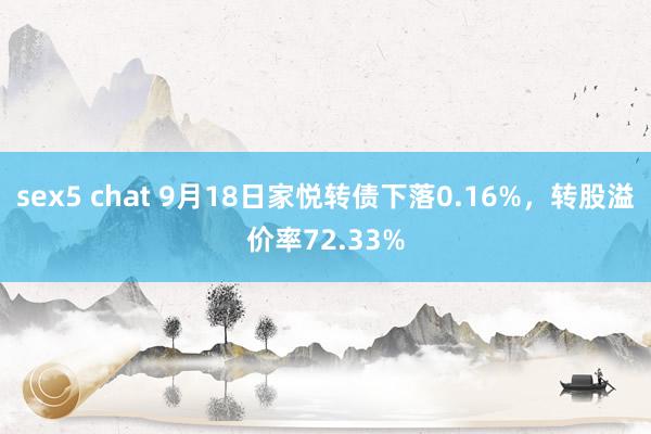 sex5 chat 9月18日家悦转债下落0.16%，转股溢价率72.33%