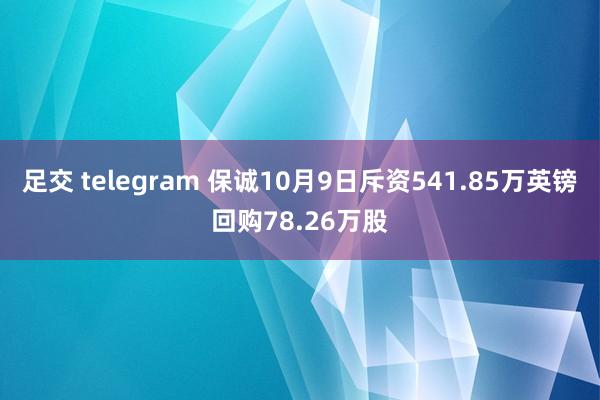 足交 telegram 保诚10月9日斥资541.85万英镑回购78.26万股